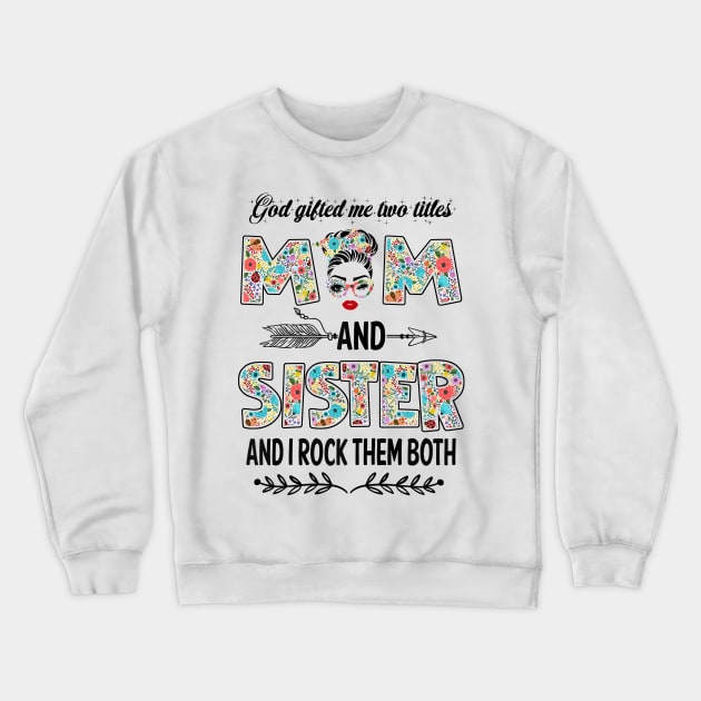 God Gifted Me Two Titles Mom And Sister Flower Gift Crewneck Sweatshirt by Penda